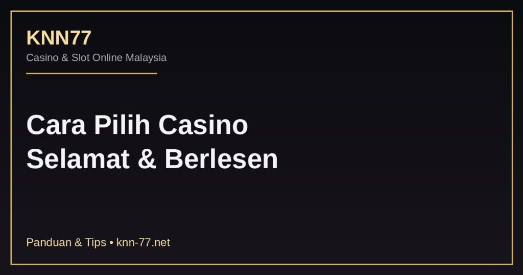 Cara pilih casino online selamat dan berlesen Malaysia KNN77